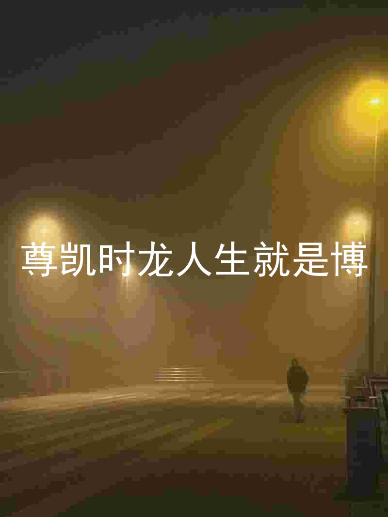 尊凯时龙人生就是博