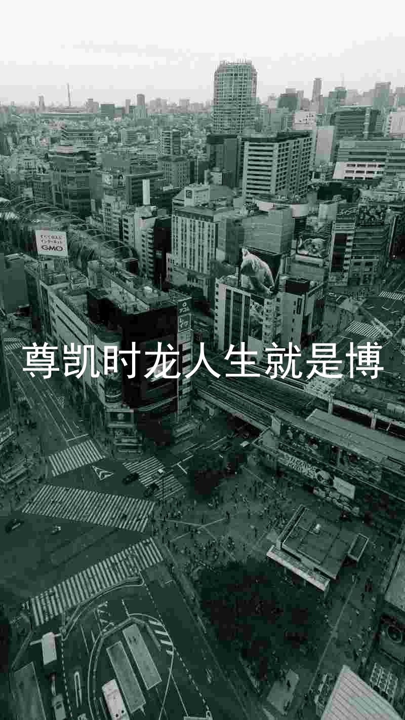 尊凯时龙人生就是博