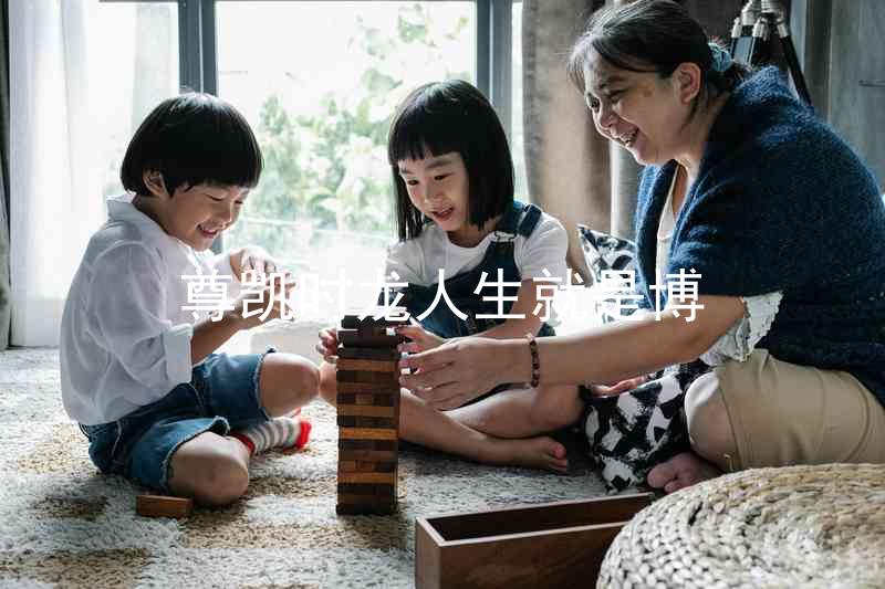 尊凯时龙人生就是博